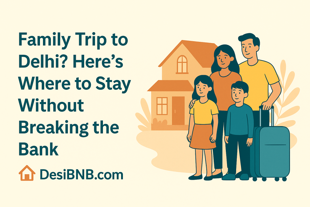 homestay in delhi family trip to delhi desibnb.com